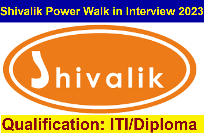 Shivalik Power & Steel Walk in Interview 2023
